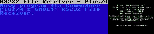 RS232 File Receiver - Plus/4 | Nowy program dla Commodore Plus/4 z GMOLN: RS232 File Receiver.