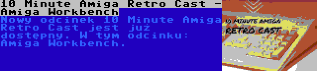 10 Minute Amiga Retro Cast - Amiga Workbench | Nowy odcinek 10 Minute Amiga Retro Cast jest już dostępny. W tym odcinku: Amiga Workbench.