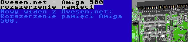 Ovesen.net - Amiga 500 rozszerzenie pamięci | Nowy wideo z Ovesen.net: Rozszerzenie pamięci Amiga 500.