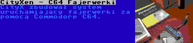 CityXen - C64 Fajerwerki | CityX zbudował system uruchamiający fajerwerki za pomocą Commodore C64.