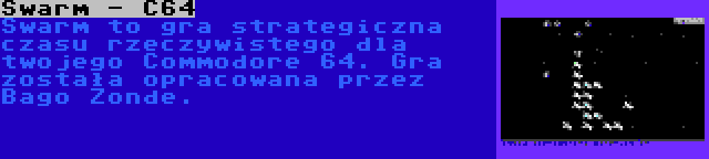 Swarm - C64 | Swarm to gra strategiczna czasu rzeczywistego dla twojego Commodore 64. Gra została opracowana przez Bago Zonde.