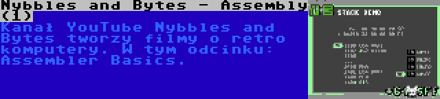 Nybbles and Bytes - Assembly (1) | Kanał YouTube Nybbles and Bytes tworzy filmy o retro komputery. W tym odcinku: Assembler Basics.