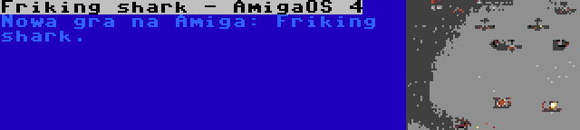 Friking shark - AmigaOS 4 | Nowa gra na Amiga: Friking shark.