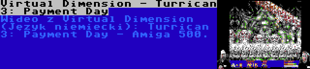 Virtual Dimension - Turrican 3: Payment Day | Wideo z Virtual Dimension (Język niemiecki): Turrican 3: Payment Day - Amiga 500.