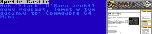 Sprite Castle | Rob Flack O'Hara zrobił nowy podcast. Temat w tym odcinku to: Commodore 64 Mini.