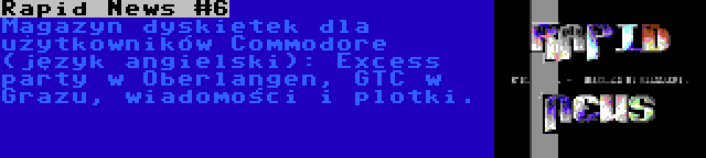 Rapid News #6 | Magazyn dyskietek dla użytkowników Commodore (język angielski): Excess party w Oberlangen, GTC w Grazu, wiadomości i plotki.