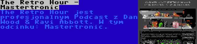 The Retro Hour - Mastertronic | The Retro Hour jest profesjonalnym Podcast z Dan Wood & Ravi Abbott. W tym odcinku: Mastertronic.