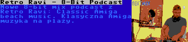 Retro Ravi - 8-Bit Podcast | Nowe 8-bit mix podcast z Retro Ravi: Classic Amiga beach music. Klasyczna Amiga muzyka na plaży.