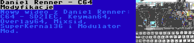 Daniel Renner - C64 Modyfikacje | Nowy wideo z Daniel Renner: C64 - SD2IEC, Keyman64, Overlay64, Mixsid, SuperKernal36 i Modulator Mod.