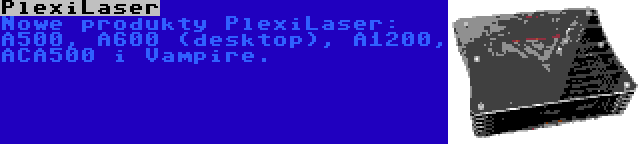 PlexiLaser | Nowe produkty PlexiLaser: A500, A600 (desktop), A1200, ACA500 i Vampire.