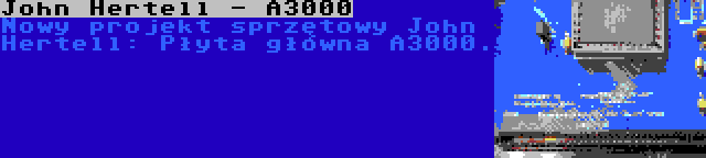 John Hertell - A3000 | Nowy projekt sprzętowy John Hertell: Płyta główna A3000.