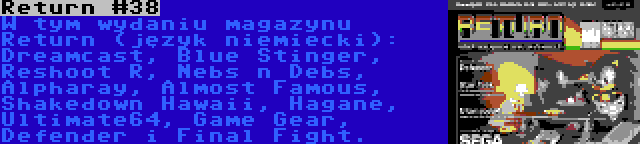 Return #38 | W tym wydaniu magazynu Return (język niemiecki): Dreamcast, Blue Stinger, Reshoot R, Nebs n Debs, Alpharay, Almost Famous, Shakedown Hawaii, Hagane, Ultimate64, Game Gear, Defender i Final Fight.