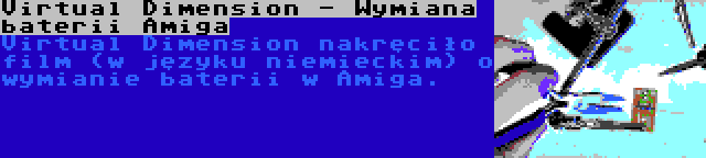 Virtual Dimension - Wymiana baterii Amiga | Virtual Dimension nakręciło film (w języku niemieckim) o wymianie baterii w Amiga.