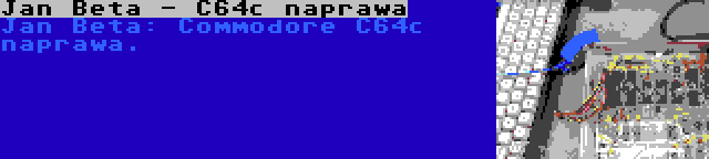 Jan Beta - C64c naprawa | Jan Beta: Commodore C64c naprawa.