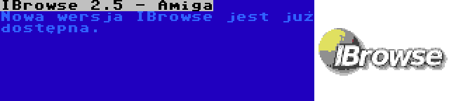 IBrowse 2.5 - Amiga | Nowa wersja IBrowse jest już dostępna.