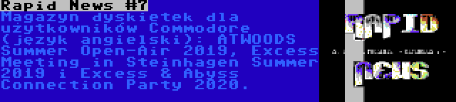 Rapid News #7 | Magazyn dyskietek dla użytkowników Commodore (język angielski): ATWOODS Summer Open-Air 2019, Excess Meeting in Steinhagen Summer 2019 i Excess & Abyss Connection Party 2020.