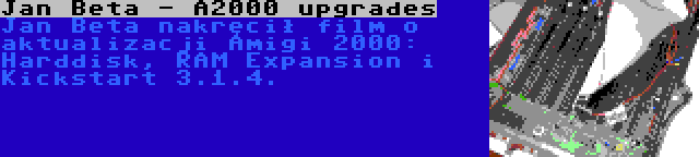 Jan Beta - A2000 upgrades | Jan Beta nakręcił film o aktualizacji Amigi 2000: Harddisk, RAM Expansion i Kickstart 3.1.4.