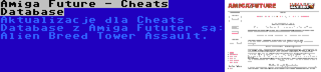 Amiga Future - Cheats Database | Aktualizacje dla Cheats Database z Amiga Fututer są: Alien Breed Tower Assault.