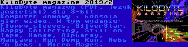 KiloByte magazine 2019/2 | KiloByte magazyn (PDF, język angielski) dla 8-bit Komputer domowy i konsola gier wideo. W tym wydaniu: Floppy sleeves, SilverStar, Happy Collecting, Still on Tape, Hanse, Alpharay, Mancave, Run Demo Run, Nebs 'n Debs i Micro Mages.