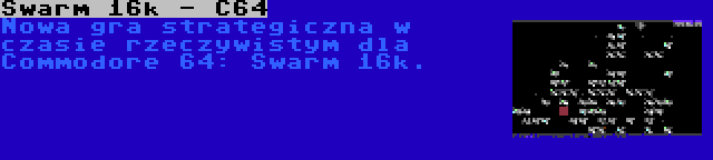 Swarm 16k - C64 | Nowa gra strategiczna w czasie rzeczywistym dla Commodore 64: Swarm 16k.