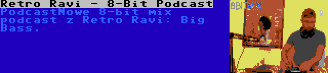 Retro Ravi - 8-Bit Podcast | PodcastNowe 8-bit mix podcast z Retro Ravi: Big Bass.