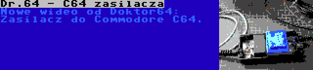 Dr.64 - C64 zasilacza | Nowe wideo od Doktor64: Zasilacz do Commodore C64.