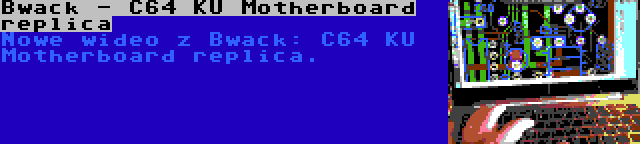 Bwack - C64 KU Motherboard replica | Nowe wideo z Bwack: C64 KU Motherboard replica.