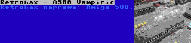 Retrohax - A500 Vampiric | Retrohax naprawa: Amiga 500.