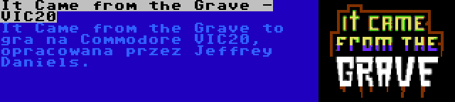 It Came from the Grave - VIC20 | It Came from the Grave to gra na Commodore VIC20, opracowana przez Jeffrey Daniels.