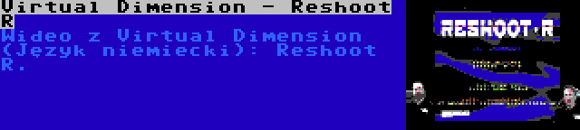 Virtual Dimension - Reshoot R | Wideo z Virtual Dimension (Język niemiecki): Reshoot R.