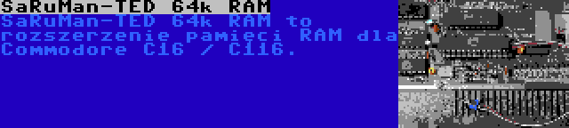 SaRuMan-TED 64k RAM | SaRuMan-TED 64k RAM to rozszerzenie pamięci RAM dla Commodore C16 / C116.