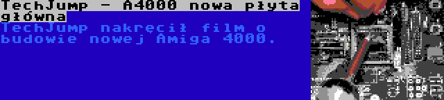 TechJump - A4000 nowa płyta główna | TechJump nakręcił film o budowie nowej Amiga 4000.