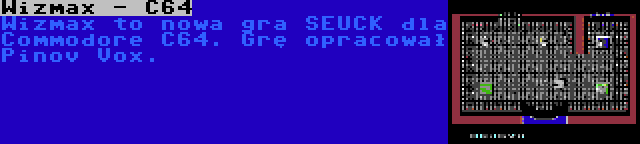 Wizmax - C64 | Wizmax to nowa gra SEUCK dla Commodore C64. Grę opracował Pinov Vox.