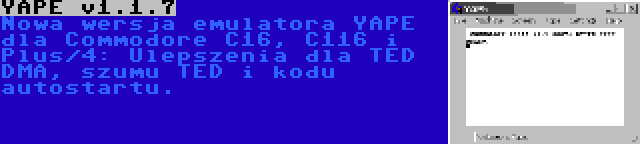 YAPE v1.1.7 | Nowa wersja emulatora YAPE dla Commodore C16, C116 i Plus/4: Ulepszenia dla TED DMA, szumu TED i kodu autostartu.