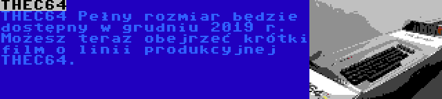 THEC64 | THEC64 Pełny rozmiar będzie dostępny w grudniu 2019 r. Możesz teraz obejrzeć krótki film o linii produkcyjnej THEC64.