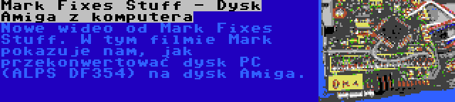 Mark Fixes Stuff - Dysk Amiga z komputera | Nowe wideo od Mark Fixes Stuff. W tym filmie Mark pokazuje nam, jak przekonwertować dysk PC (ALPS DF354) na dysk Amiga.