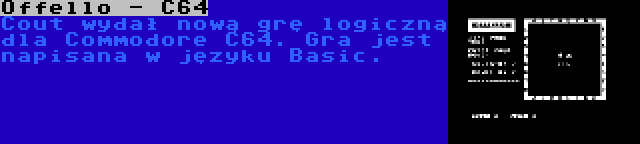 Offello - C64 | Cout wydał nową grę logiczną dla Commodore C64. Gra jest napisana w języku Basic.