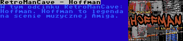 RetroManCave - Hoffman | W tym odcinku RetroManCave: Hoffman. Hoffman to legenda na scenie muzycznej Amiga.