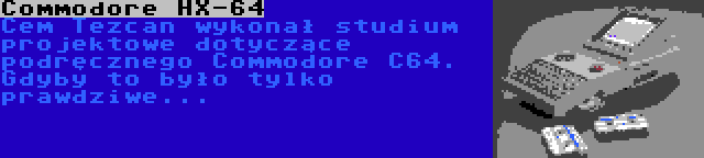 Commodore HX-64 | Cem Tezcan wykonał studium projektowe dotyczące podręcznego Commodore C64. Gdyby to było tylko prawdziwe...