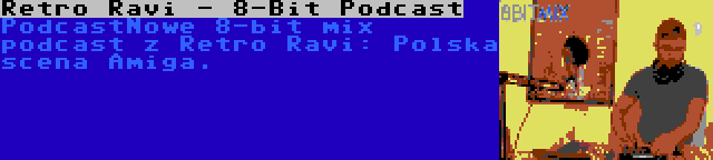 Retro Ravi - 8-Bit Podcast | PodcastNowe 8-bit mix podcast z Retro Ravi: Polska scena Amiga.