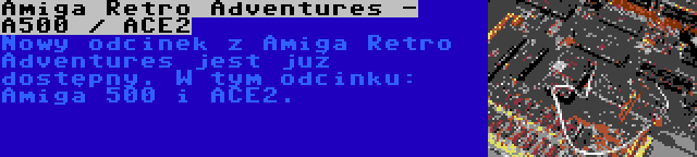 Amiga Retro Adventures - A500 / ACE2 | Nowy odcinek z Amiga Retro Adventures jest już dostępny. W tym odcinku: Amiga 500 i ACE2.