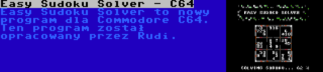 Easy Sudoku Solver - C64 | Easy Sudoku Solver to nowy program dla Commodore C64. Ten program został opracowany przez Rudi.