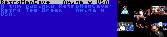 RetroManCave - Amiga w USA | W tym odcinku RetroManCave: Retro Tea Break - Amiga w USA.