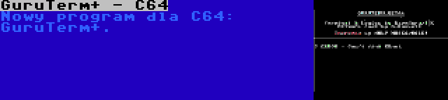 GuruTerm+ - C64 | Nowy program dla C64: GuruTerm+.