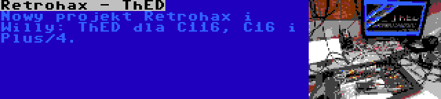 Retrohax - ThED | Nowy projekt Retrohax i Willy: ThED dla C116, C16 i Plus/4.