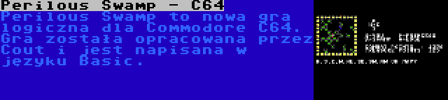 Perilous Swamp - C64 | Perilous Swamp to nowa gra logiczna dla Commodore C64. Gra została opracowana przez Cout i jest napisana w języku Basic.