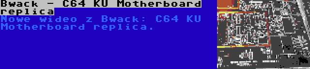 Bwack - C64 KU Motherboard replica | Nowe wideo z Bwack: C64 KU Motherboard replica.