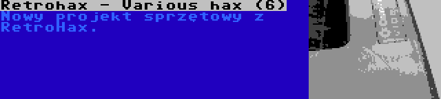 Retrohax - Various hax (6) | Nowy projekt sprzętowy z RetroHax.