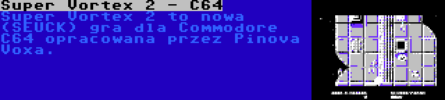 Super Vortex 2 - C64 | Super Vortex 2 to nowa (SEUCK) gra dla Commodore C64 opracowana przez Pinova Voxa.