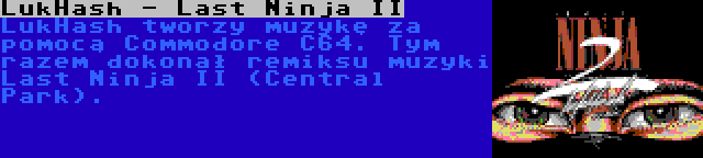 LukHash - Last Ninja II | LukHash tworzy muzykę za pomocą Commodore C64. Tym razem dokonał remiksu muzyki Last Ninja II (Central Park).